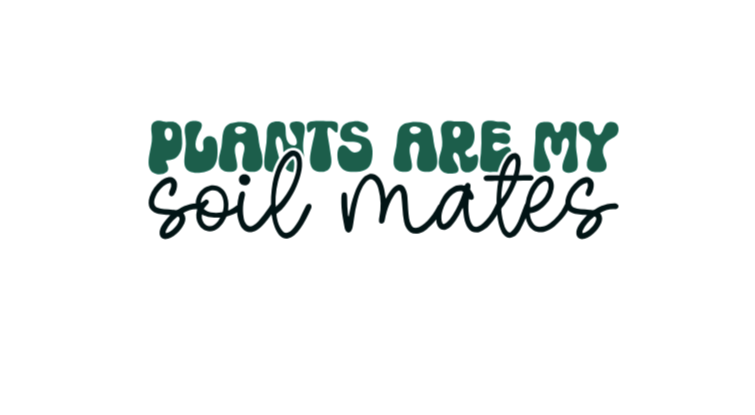 Plants are my soil mates